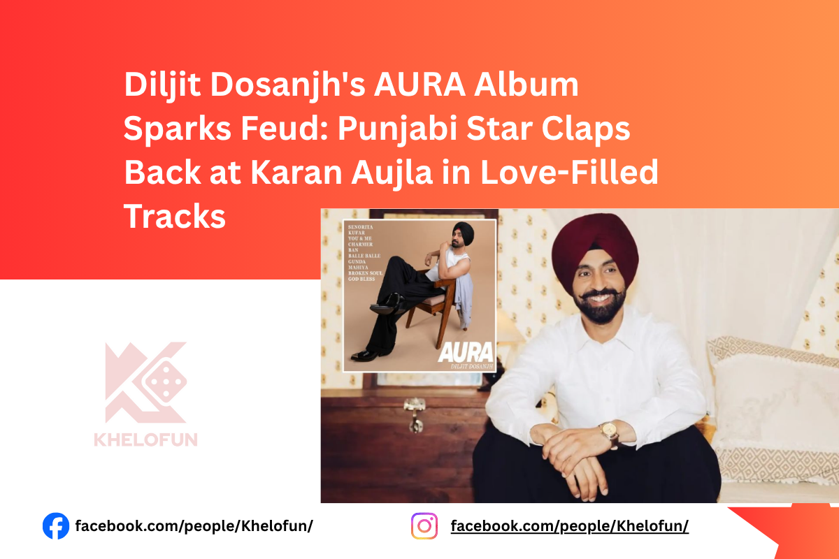 Diljit Dosanjh AURA Album Sparks Feud all updates on Khelofun